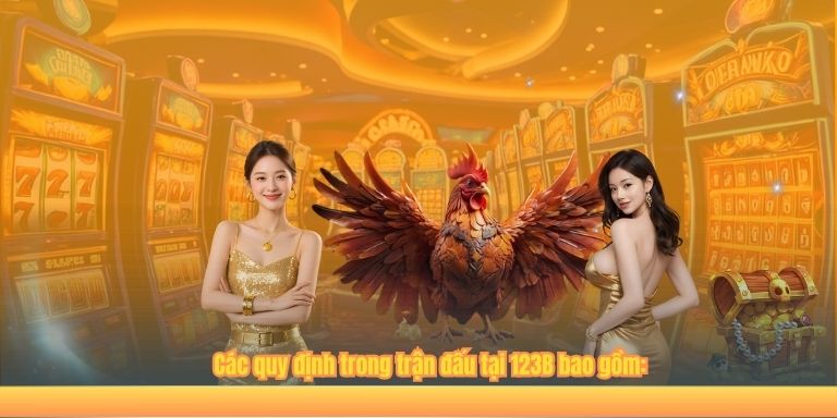 Đá Gà Đòn 123B – Trải Nghiệm Trận Đấu Đỉnh Cao Cực Kỳ Hấp Dẫn Các quy định trong trận đấu tại 123B bao gồm: