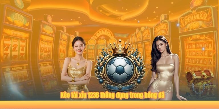Kèo Tài Xỉu 123B – Bí Quyết Để Thắng Lớn Trong Cá Độ Bóng Đá Kèo tài xỉu 123B thông dụng trong bóng đá