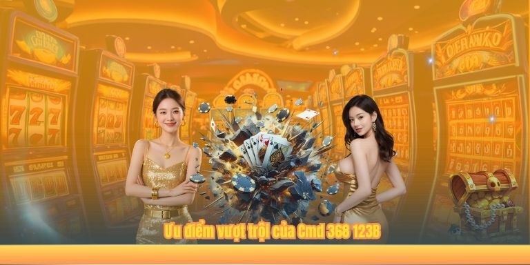 Cmd 368 123B – Nền Tảng Cá Cược Thể Thao Hàng Đầu Châu Á 2025 Ưu điểm vượt trội của Cmd 368 123B