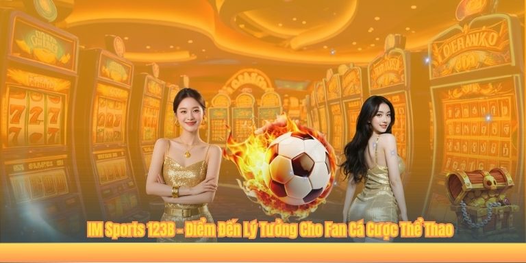 IM Sports 123B – Điểm Đến Lý Tưởng Cho Fan Cá Cược Thể Thao IM Sports 123B – Điểm Đến Lý Tưởng Cho Fan Cá Cược Thể Thao