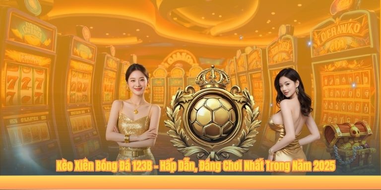 Kèo Xiên Bóng Đá 123B – Hấp Dẫn, Đáng Chơi Nhất Trong Năm 2025 Kèo Xiên Bóng Đá 123B – Hấp Dẫn, Đáng Chơi Nhất Trong Năm 2025